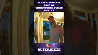 PARTE 2 EL ESCALOFRIANTE CASO DE CHRISTOPHER SUMBS 🥶🥶🥶