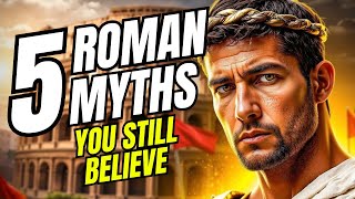 5 ROMAN MYTHS You Still Believe !