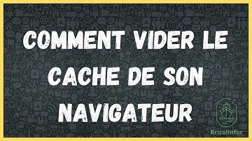 Comment vider le cache de son navigateur