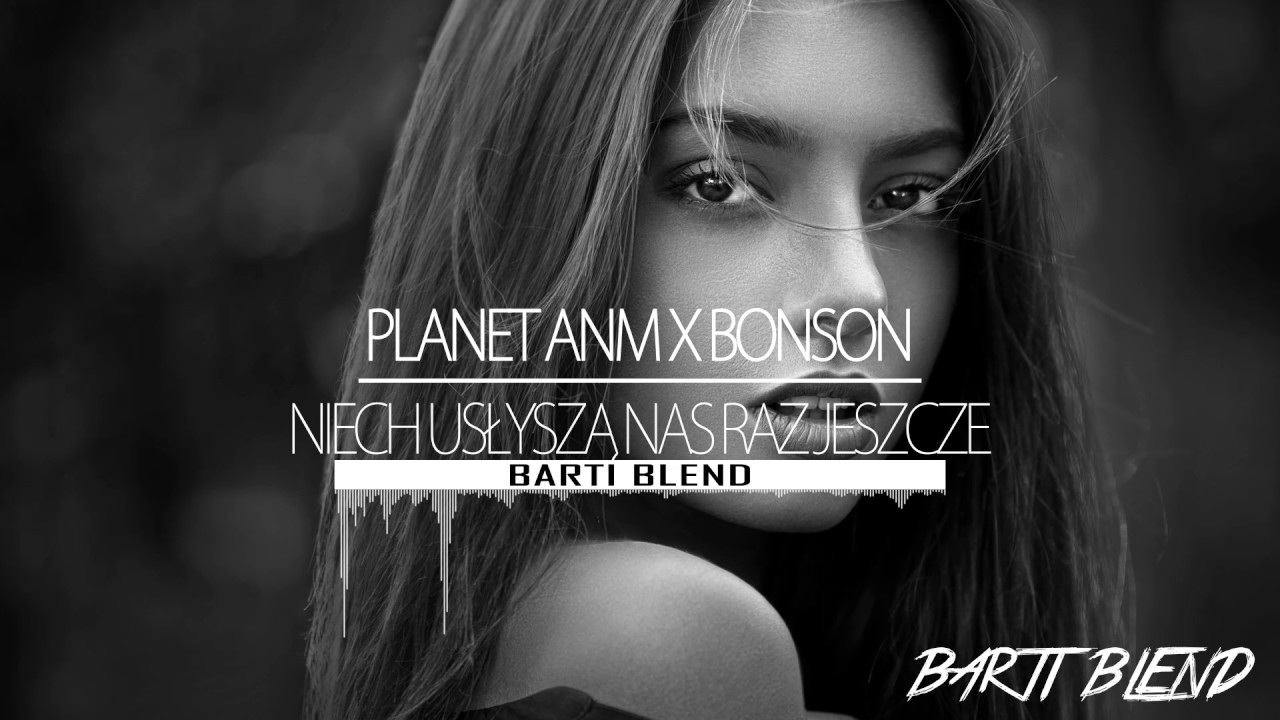 Planet ANM x Bonson - Niech Usłyszą Nas Raz Jeszcze (Barti Blend) - YouTube