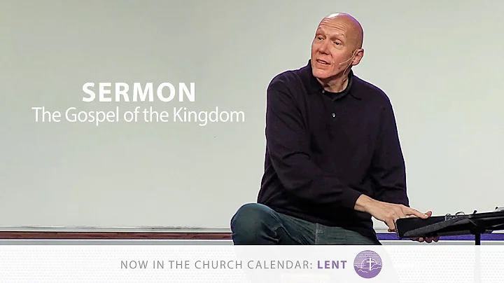 Sermon | The Gospel of the Kingdom | Lent Week 1 |...