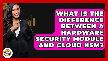 What Is The Difference Between A Hardware Security Module And Cloud HSM? - CryptoBasics360.com