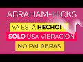 Ya está hecho! Sólo usa vibración NO palabras ~ Abraham-Hicks en español - Vibración positiva