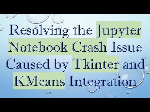 Resolving the Jupyter Notebook Crash Issue Caused by Tkinter and KMeans Integration