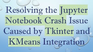 Celebrity Resolving the Jupyter Notebook Crash Issue Caused by Tkinter and KMeans Integration Wealth