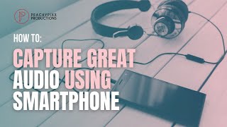 Capture Great Audio Using Smartphone