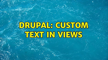 Drupal: Custom Text in Views (2 Solutions!!)