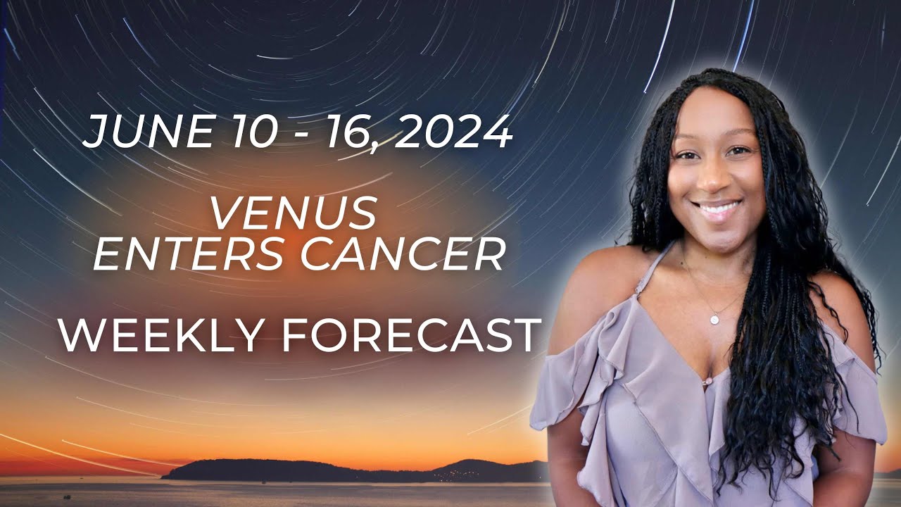 Venus Enters Cancer 🥰 June 10 - 16, 2024 Weekly Horoscope - YouTube
