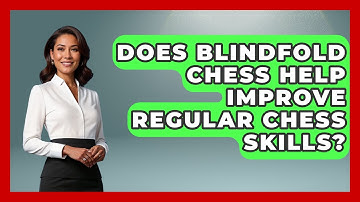 Does Blindfold Chess Help Improve Regular Chess Skills? - The Chess Codex