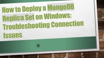 How to Deploy a MongoDB Replica Set on Windows: Troubleshooting Connection Issues