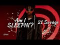 Am I Sleepin' on 21 Savage?