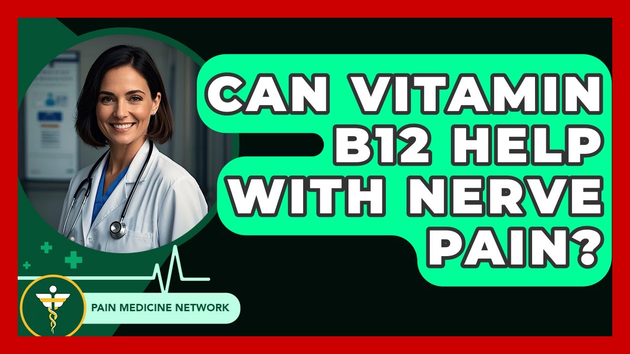 Can Vitamin B12 Help With Nerve Pain? - Pain Medicine Network