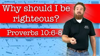 Why should I be righteous? - Proverbs 10:6-8