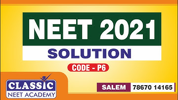 NEET 2021 ANSWER KEY AND SOLUTION FOR  CODE- P6 || Dr.T.PERIASAMY || CLASSIC NEET ACADEMY