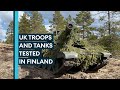UK troops exercise with Finnish allies amid Russian threats