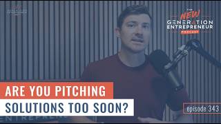 Are you pitching solutions too soon?