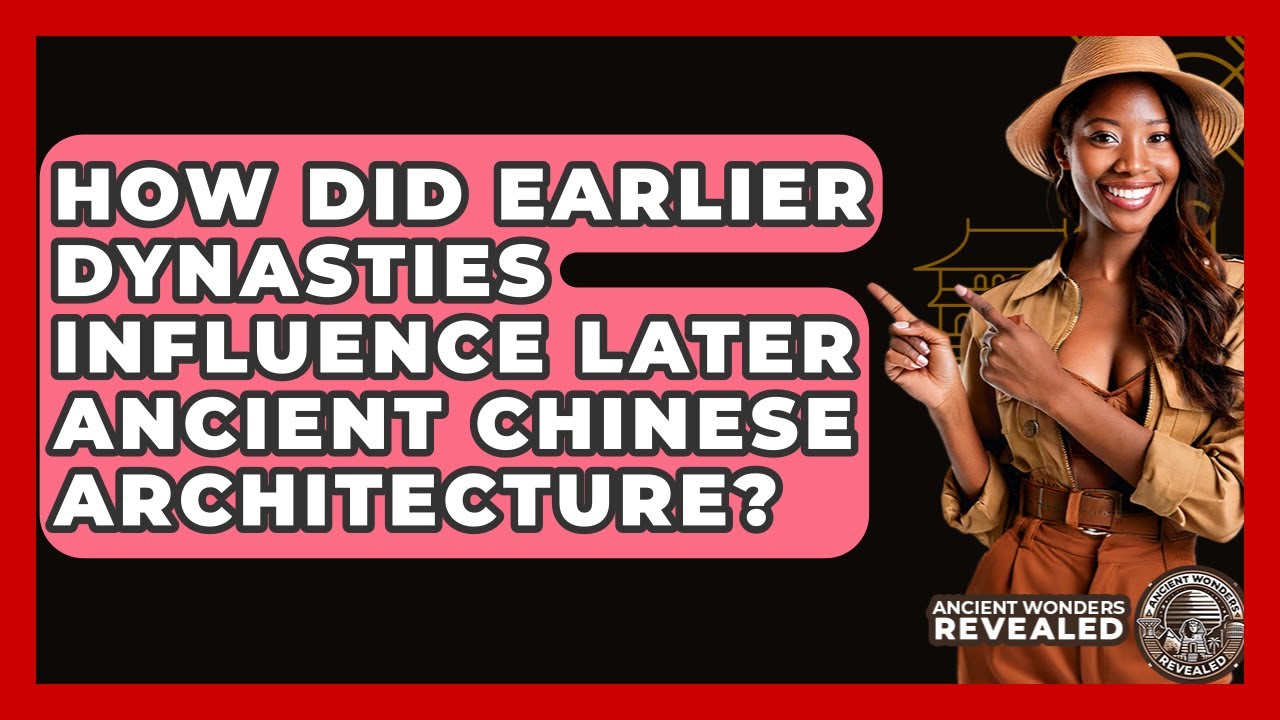 How Did Earlier Dynasties Influence Later Ancient Chinese Architecture? - Ancient Wonders Revealed