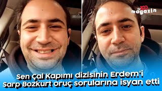 Sen Çal Kapımı dizisinin Erdem'i Sarp Bozkurt oruç sorularına isyan etti