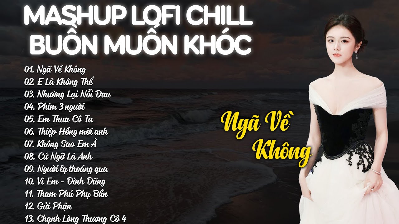 Nhạc Lofi Chill Buồn 2026 - Ngã Về Không, Cứ Ngỡ Là Anh - Nhạc Chill Nhẹ Nhàng Tâm Trạng Hay Nhất