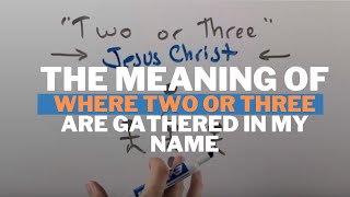 The Meaning of Where Two or Three are Gathered Matthew 18 20