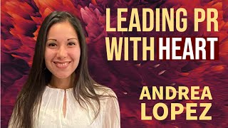 Tips For Public Relations Leading PR With Heart with Andrea Lopez PR Pro Communication Faculty