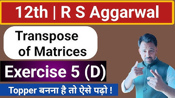 12th | Transpose of Matrices | R S Aggarwal | Exercise 5 (D)