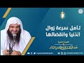 تأمل سرعة زوال الدنيا وانقضائها للش يخ عبدالرزاق البدر 