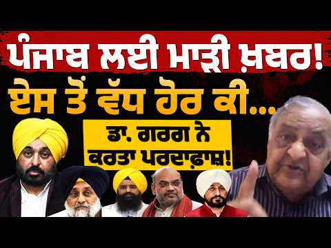 ਪੰਜਾਬ ਲਈ ਮਾੜੀ ਖ਼ਬਰ! ਏਸ ਤੋਂ ਵੱਧ ਹੋਰ ਕੀ... ਡਾ.ਗਰਗ ਨੇ ਕਰਤਾ ਪਰਦਾਫ਼ਾਸ਼! Bhagwant Mann | BJP | Badal | Channi