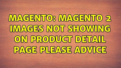 Magento: Magento 2 Images Not Showing on Product Detail page Please Advice (4 Solutions!!)