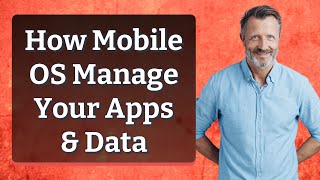 How Mobile OS Manage Your Apps & Data