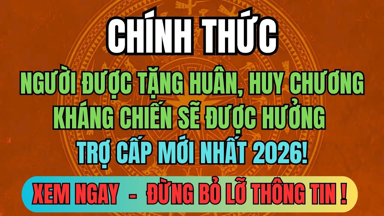 CHÍNH THỨC: Người Được Tặng Huân, Huy Chương Kháng Chiến Sẽ Được Hưởng Trợ Cấp MỚI NHẤT 2026!