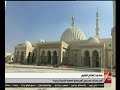 مسجد الفتاح العليم أكبر مساجد مصر ومن أهم معالم العاصمة الإدارية الجديدة