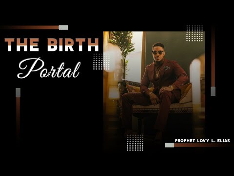 THE BIRTH PORTAL BY | PROPHET LOVY L. ELIAS