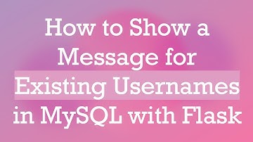How to Show a Message for Existing Usernames in MySQL with Flask