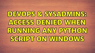 DevOps & SysAdmins: Access Denied when running any Python script on Windows