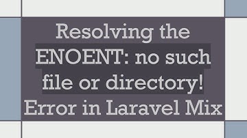 Resolving the ENOENT: no such file or directory! Error in Laravel Mix
