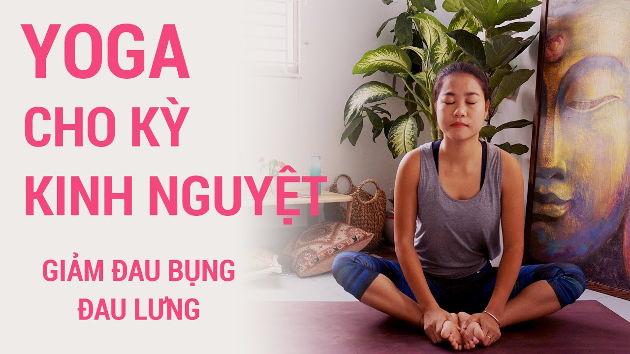 Bài tập yoga cho ngày đèn đỏ, giảm đau bụng, đau lưng