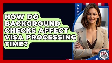 How Do Background Checks Affect Visa Processing Time? - US Citizenship Immigration Guide