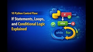 10 Python Control Flow: If Statements, Loops, and Conditional Logic Explained