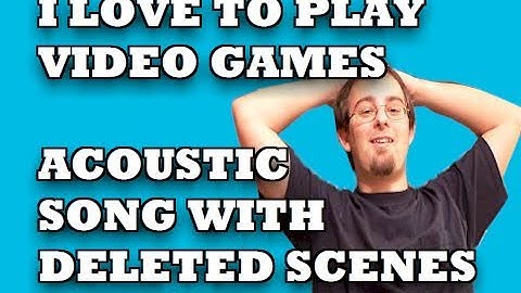I Love To Play Video Games - Acoustic, with Outtakes!