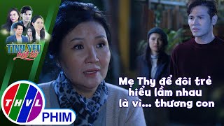 Mẹ Thy để đôi trẻ hiểu lầm nhau là vì... thương con | TÌNH YÊU BẤT TỬ