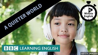 A quieter world  6 Minute English