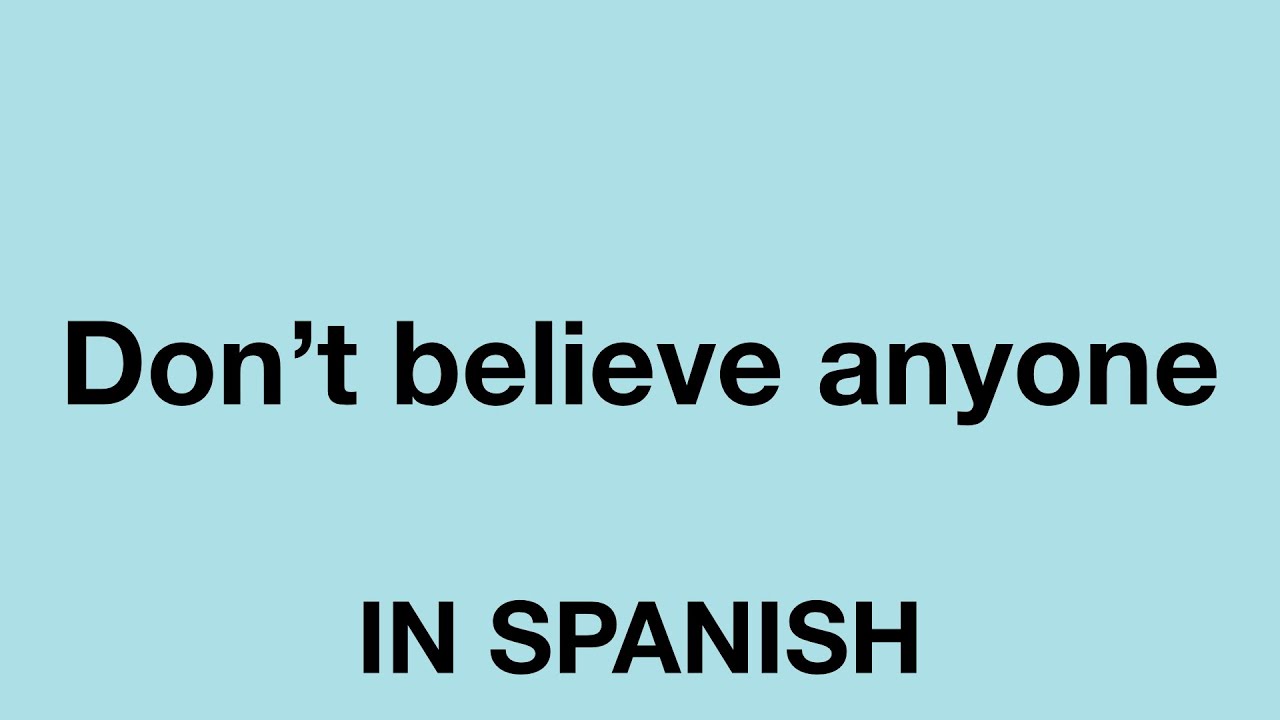 How To Say Don t Believe Anyone In Spanish YouTube how-to-say-don-t-believe-anyone-in-spanish-youtube
