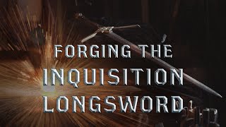 Forging The Inquisition Longsword