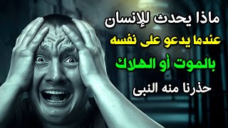 ماذا يحدث للانسان عندما يدعو على نفسه او على غيره  بالموت او الهلاك حذرنا منه النبي ؟ احذر ان تفعلها