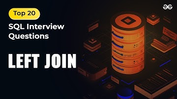 Left Join | Ep-11 | Top 20 SQL Interview Questions | GeeksforGeeks