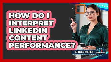 How Do I Interpret LinkedIn Content Performance?