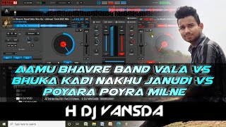 Aamu Bhavre Band Vala Vs Bhuka Kadi Nakhu Janudi Vs Poyara Poyra Milne_NonStop Timli Mix_H Dj Vansda