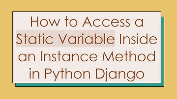 How to Access a Static Variable Inside an Instance Method in Python Django