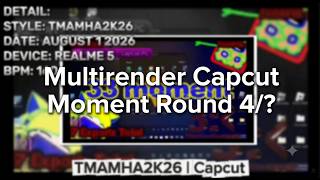 Multirender Capcut moment Round 4/